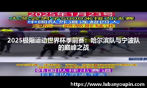 2025极限运动世界杯季前赛：哈尔滨队与宁波队的巅峰之战